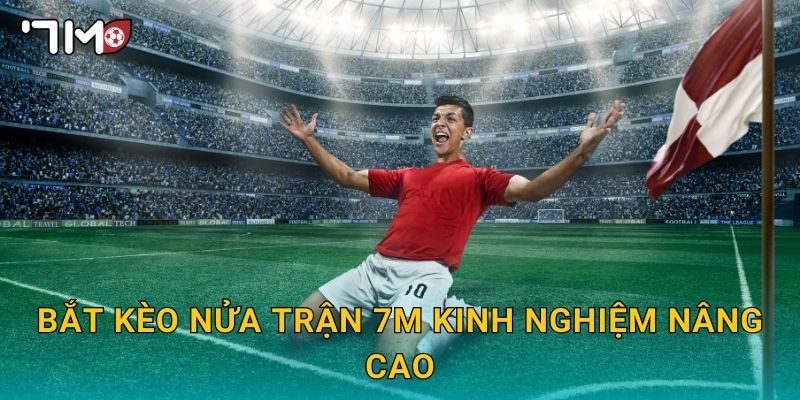 Bắt Kèo Nửa Trận 7m Kinh Nghiệm Nâng Cao