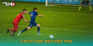 cách cược kèo hiệp phụ 7m và chiến lược an toàn
