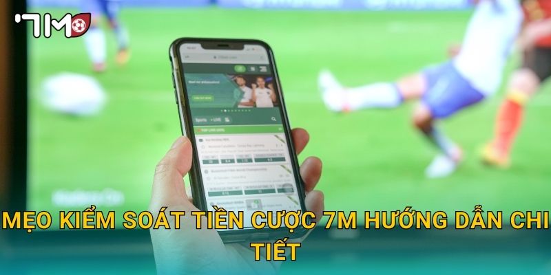 Mẹo kiểm soát tiền cược 7m hướng dẫn chi tiết