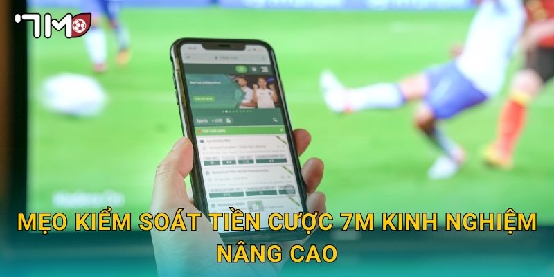 Mẹo kiểm soát tiền cược 7m kinh nghiệm nâng cao
