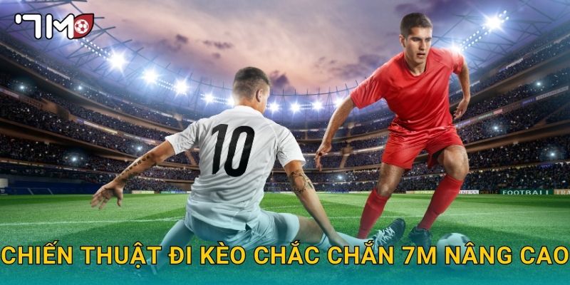 Chiến thuật đi kèo chắc chắn 7m nâng cao