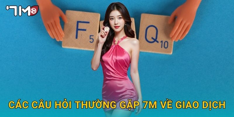 Các Câu hỏi thường gặp 7m về giao dịch