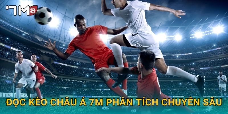 Đọc kèo châu Á 7m phân tích chuyên sâu